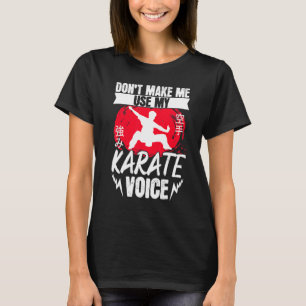 Karate Black Belt Gi Uniform Dont Make Me Use My K T-Shirt