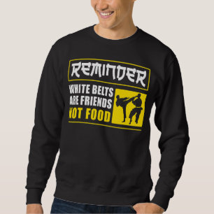 Karate Black Belt Gi Uniform Reminder White Belts Sweatshirt