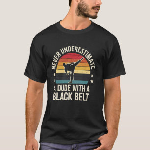 Karate Black Belt Never Underestimate A Dude Funny T-Shirt