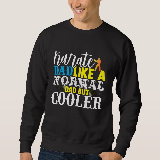 Karate Dad Like A Normal Dad But Cooler Fathers Da Sweatshirt (Front)