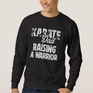 Karate Dad Raising A Warrior Karate Father Sweatshirt