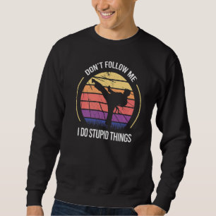 Karate  Don't Follow Me I Do Stupid Things Sweatshirt