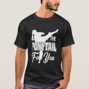 Karate - Don't Let The Ponytail Foot You T-Shirt