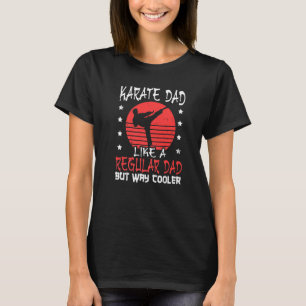 Karate Father Like A Regular Dad But Way Cooler Ka T-Shirt