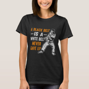 Karate Gift A Black Belt Is A White Belt That Neve T-Shirt