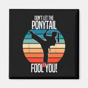 Karate Girl - Dont Let The Ponytail Fool You Funny Magnet