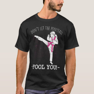 Karate Girl Thai Taekwondo Don't Let The Ponytail T-Shirt