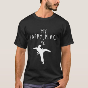 Karate - Happy Place Funny Taekwondo Gifts Funny K T-Shirt