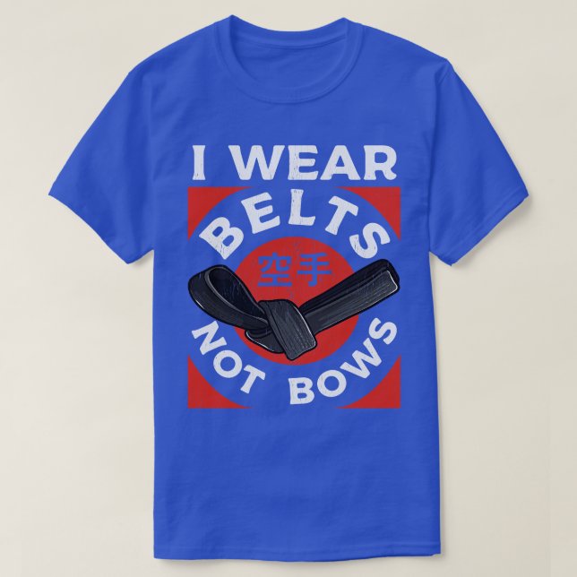Karate I Wear Belts Not Bows Martial Arts Girl Wom T-Shirt (Design Front)