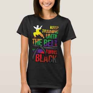 Karate Keep Training Until The Belt Turns Black Ma T-Shirt