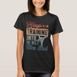 Karate Keep Training Until The Belt Turns Black Ma T-Shirt