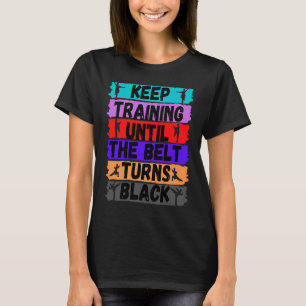 Karate Keep Training Until The Belt Turns Black T-Shirt