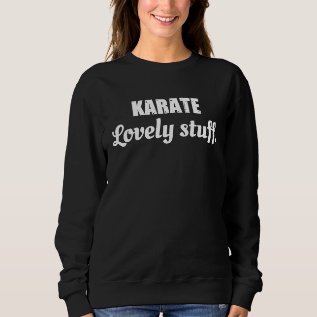 Karate Lovely Stuff  Karate Quote PhraseSaying Sweatshirt (Front)