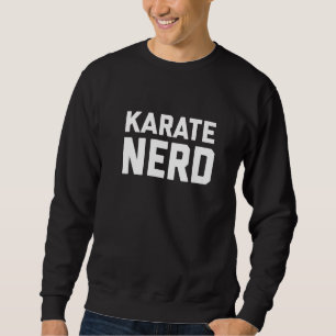 Karate Nerd. Funny Japanese Martial Art Karate Say Sweatshirt