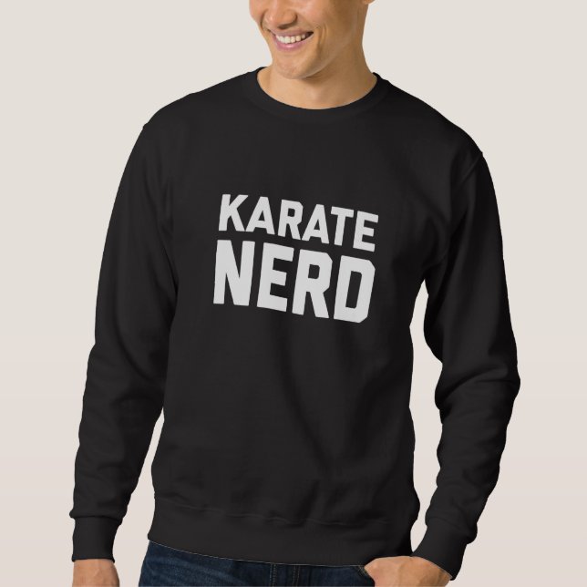 Karate Nerd. Funny Japanese Martial Art Karate Say Sweatshirt (Front)