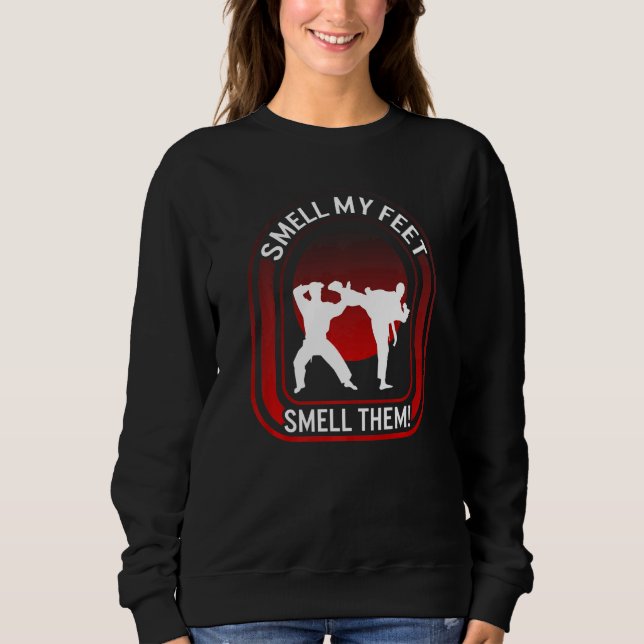 Karate Smell Ma Feet Smell Them Kicking Fighter Ka Sweatshirt (Front)