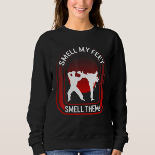 Karate Smell Ma Feet Smell Them Kicking Fighter Ka Sweatshirt