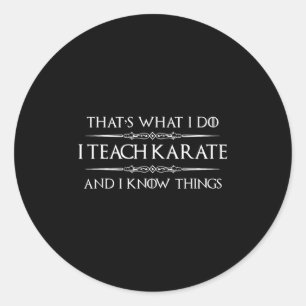 Karate Teacher - I Teach Karate And I Know Things Classic Round Sticker