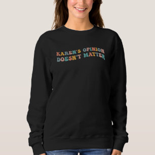 Karen's Opinion Doesn't Matter Funny Meme Viral Ka Sweatshirt