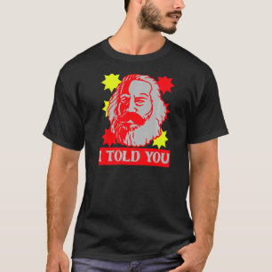 Karl Marx  I Told You  Communism Communist Capital T-Shirt