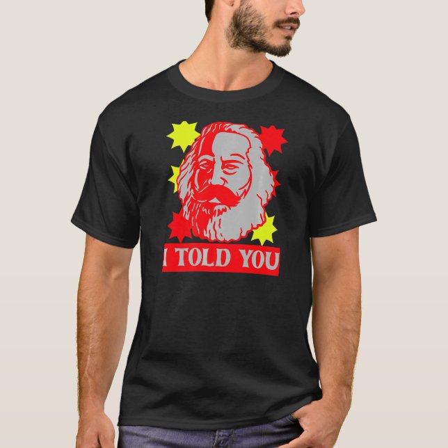 Karl Marx  I Told You  Communism Communist Capital T-Shirt (Front)