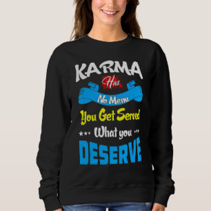 Karma Has No Menu Get Served What Deserve Quote Sweatshirt