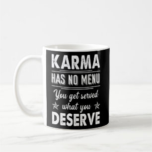 Karma Has No Menu You Get Served What You Deserve  Coffee Mug