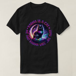 Karma Is A Cat Me And Karma Vibe Like That T-Shirt