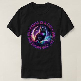 Karma Is A Cat Me And Karma Vibe Like That T-Shirt