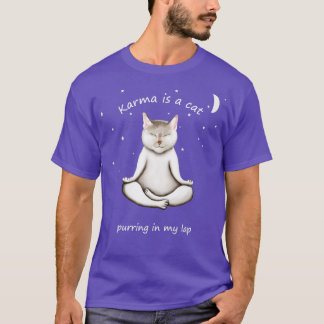 KARMA IS A CAT PURRING IN MY LAP  T-Shirt