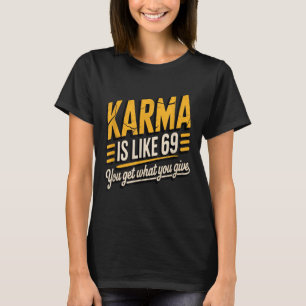 Karma Is Like 69 Funny Quote Humourous Gift T-Shirt