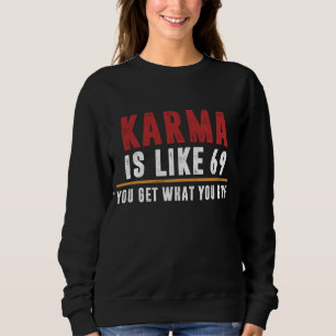 Karma is like 69 sweatshirt