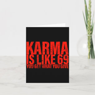 Karma Is Like 69 You Get What You Give Funny Sayin Card