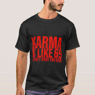 Karma Is Like 69 You Get What You Give Funny Sayin T-Shirt
