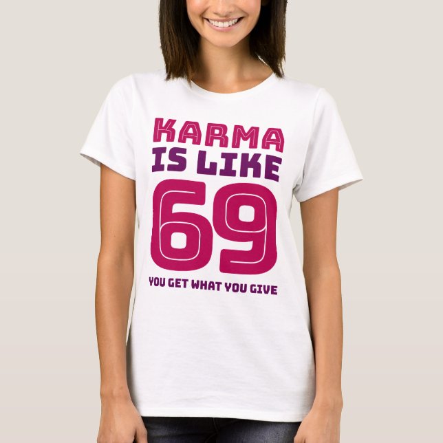 Karma Is Like 69 You Get What You Give T-Shirt (Front)