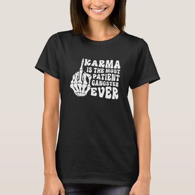 Karma Is The Most Patient Gangster Ever  Joke Quot T-Shirt (Front)