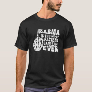 Karma Is The Most Patient Gangster Ever  Joke Quot T-Shirt