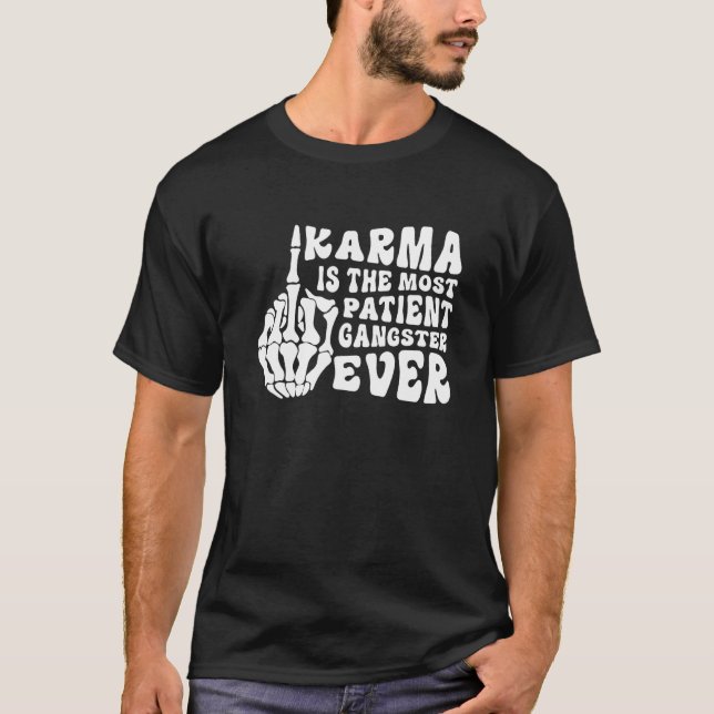 Karma Is The Most Patient Gangster Ever  Joke Quot T-Shirt (Front)