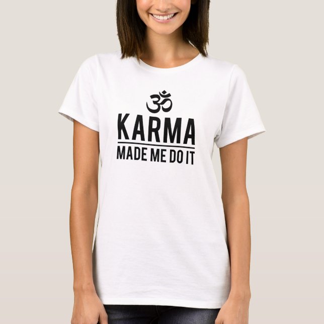 Karma Made Me Do It T-Shirt (Front)