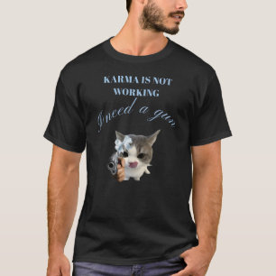 "Karma’s Not Working, I Need a Gun"  Sassy T-Shirt