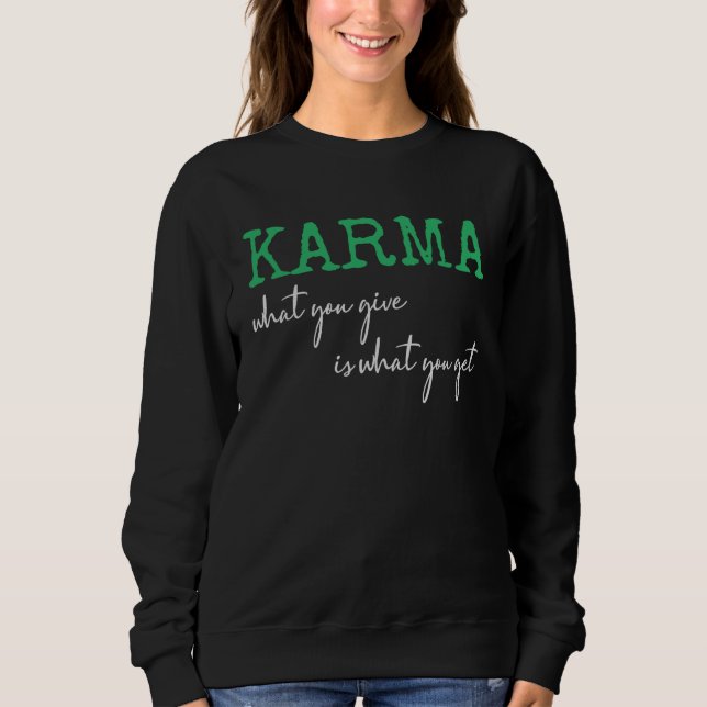 Karma What You Give Is What You Get Inspirational  Sweatshirt (Front)