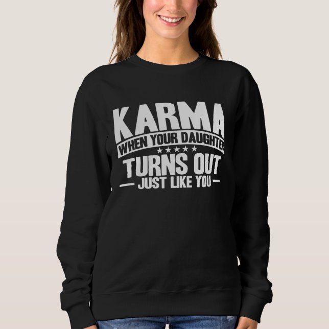 Karma When Daughter Turns Out Inspirational Saying Sweatshirt (Front)