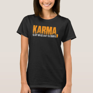 Karma You Get Served What You Deserve T-Shirt