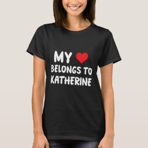 Katherine - My Heart Belongs To Katherine - Love T-Shirt