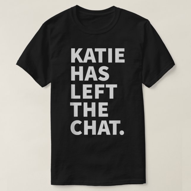 Katie Has Left The Chat Katie Personalised Name Gi T-Shirt (Design Front)