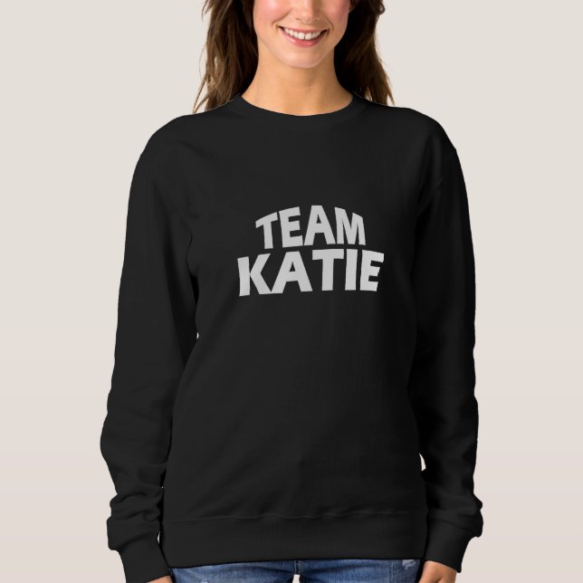 Katie is the name - Funny Team Katie Sweatshirt (Front)