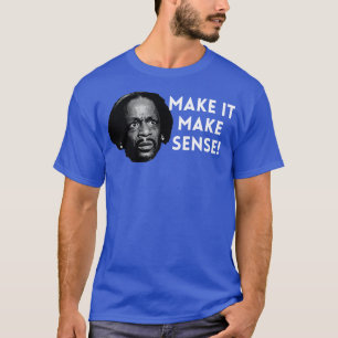 Katt Williams Make it make sense T-Shirt