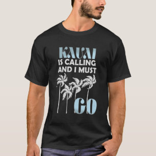 Kauai Is Calling I Must Go Long Sleeve Hawaii Tshi T-Shirt