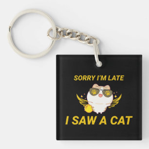 Kawaii Funny Cat Sorry I'm Late, I Saw A Cat Key Ring