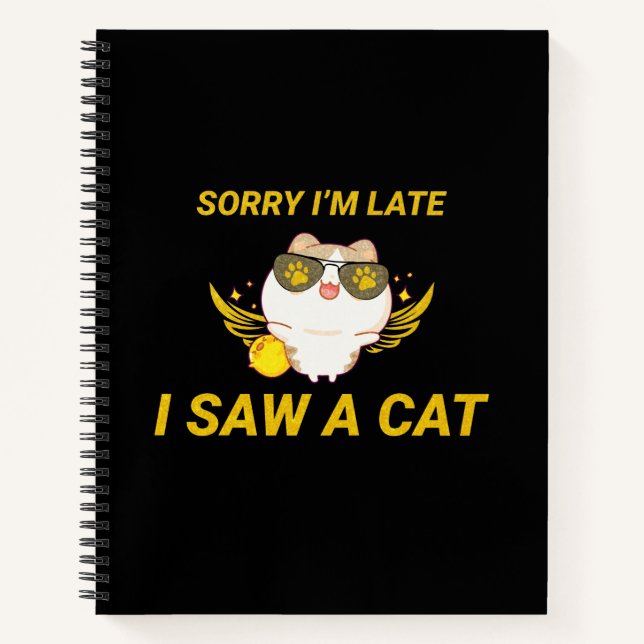 Kawaii Funny Cat | Sorry I'm Late, I Saw A Cat Notebook (Front)